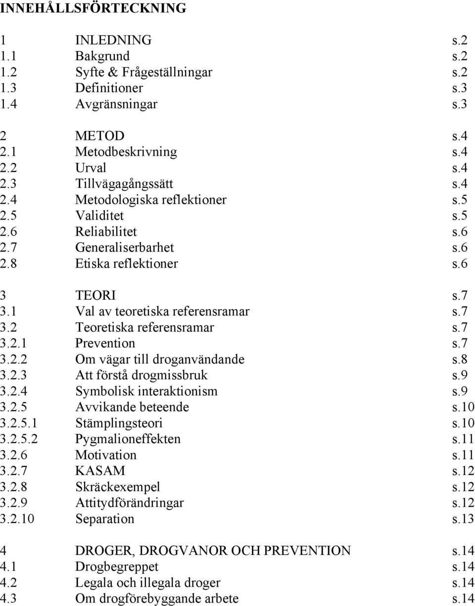 7 3.2.1 Prevention s.7 3.2.2 Om vägar till droganvändande s.8 3.2.3 Att förstå drogmissbruk s.9 3.2.4 Symbolisk interaktionism s.9 3.2.5 Avvikande beteende s.10 3.2.5.1 Stämplingsteori s.10 3.2.5.2 Pygmalioneffekten s.