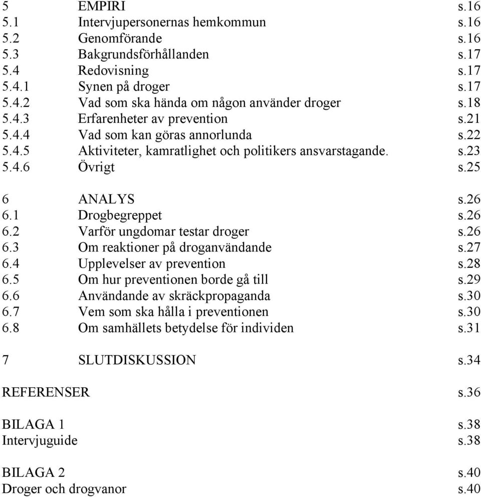 1 Drogbegreppet s.26 6.2 Varför ungdomar testar droger s.26 6.3 Om reaktioner på droganvändande s.27 6.4 Upplevelser av prevention s.28 6.5 Om hur preventionen borde gå till s.29 6.