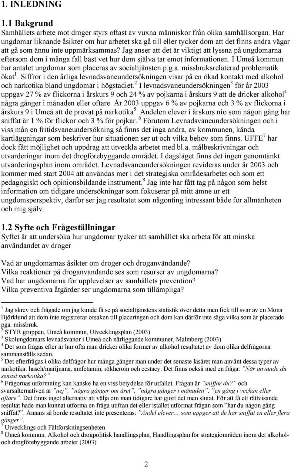 Jag anser att det är viktigt att lyssna på ungdomarna eftersom dom i många fall bäst vet hur dom själva tar emot informationen. I Umeå kommun har antalet ungdomar som placeras av socialtjänsten p.g.a. missbruksrelaterad problematik ökat 1.