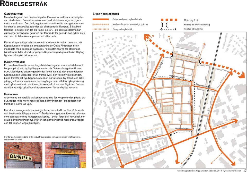 I de centrala delarna kan gårdsgator övervägas, gaturum där företräde för gående och cyklar betonas och där biltrafiken anpassar fart efter detta.