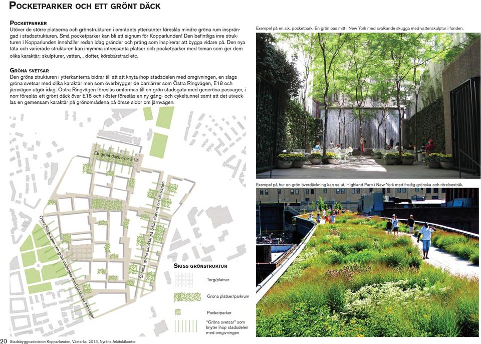 Den nya täta och varierade strukturen kan inrymma intressanta platser och pocketparker med teman som ger dem olika karaktär; skulpturer, vatten,, dofter, körsbärsträd etc. Exempel på en s.k. pocketpark. En grön oas mitt i New York med svalkande skugga med vattenskulptur i fonden.