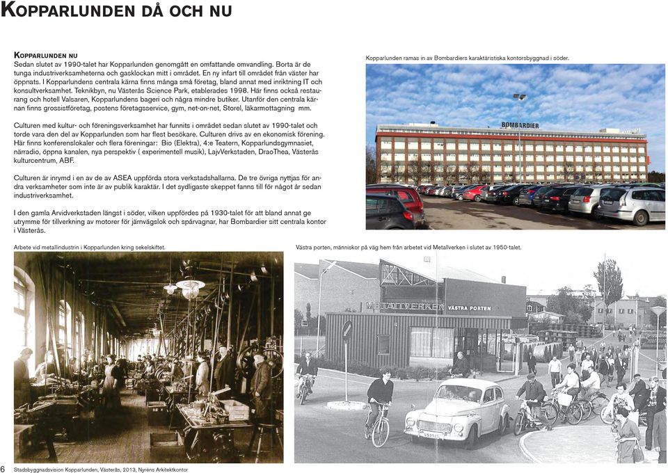 Teknikbyn, nu Västerås Science Park, etablerades 1998. Här finns också restaurang och hotell Valsaren, Kopparlundens bageri och några mindre butiker.