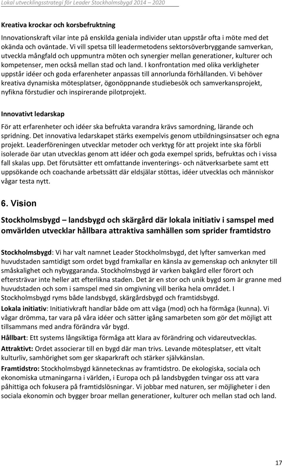 I konfrontation med olika verkligheter uppstår idéer och goda erfarenheter anpassas till annorlunda förhållanden.