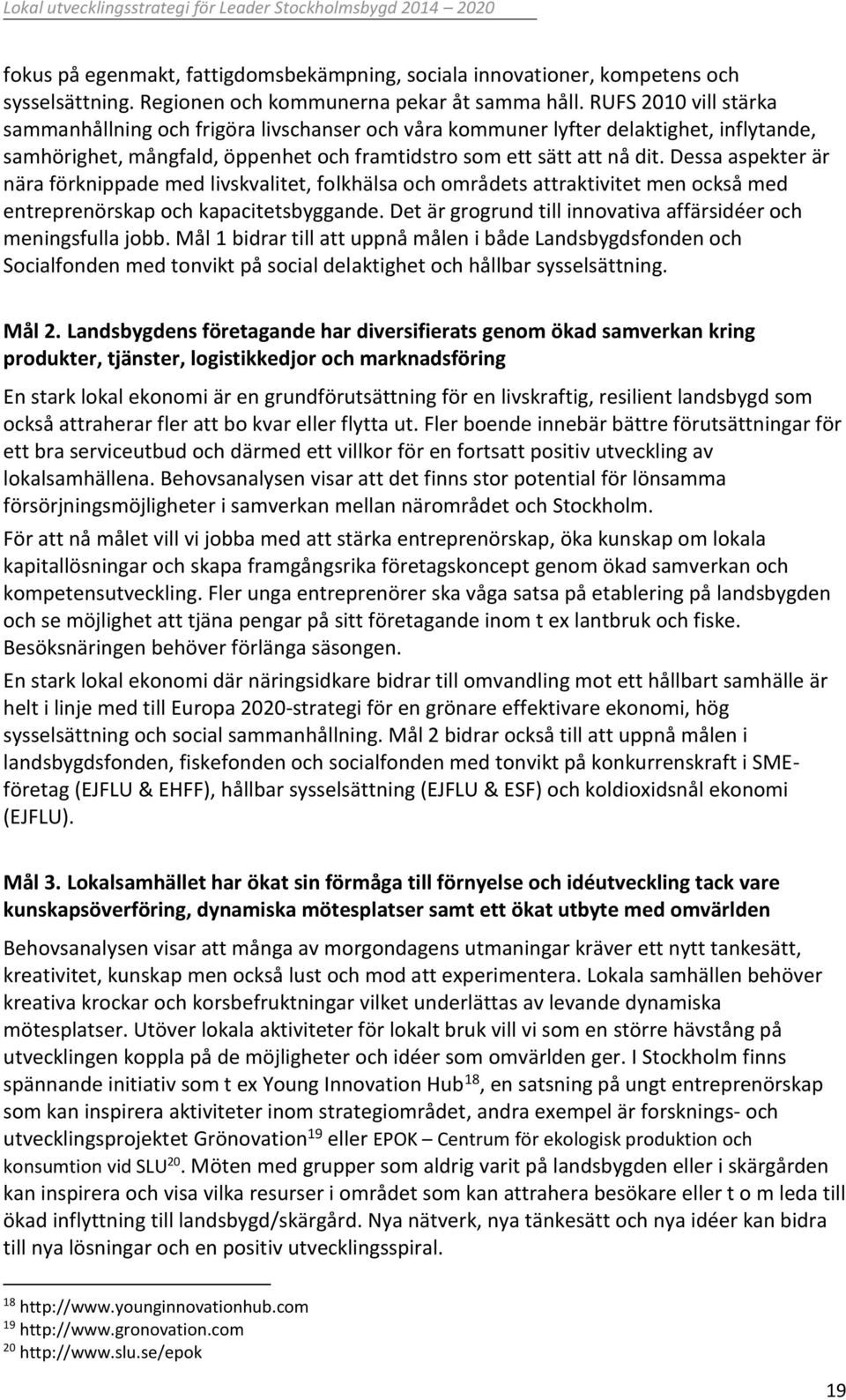 Dessa aspekter är nära förknippade med livskvalitet, folkhälsa och områdets attraktivitet men också med entreprenörskap och kapacitetsbyggande.