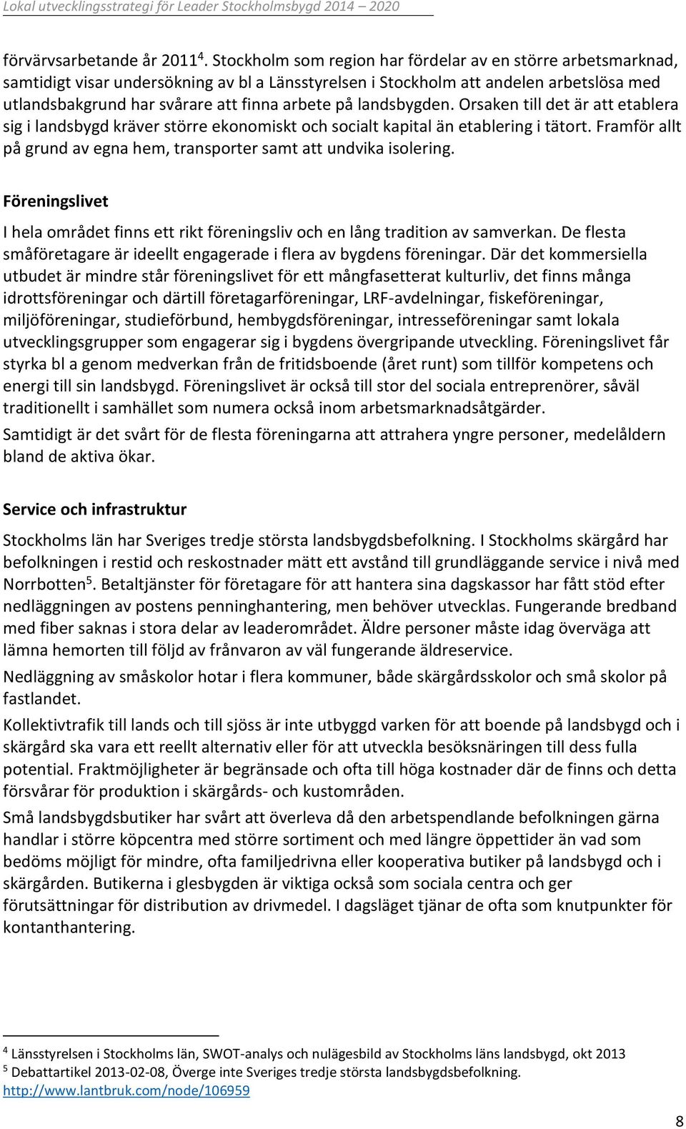 landsbygden. Orsaken till det är att etablera sig i landsbygd kräver större ekonomiskt och socialt kapital än etablering i tätort.