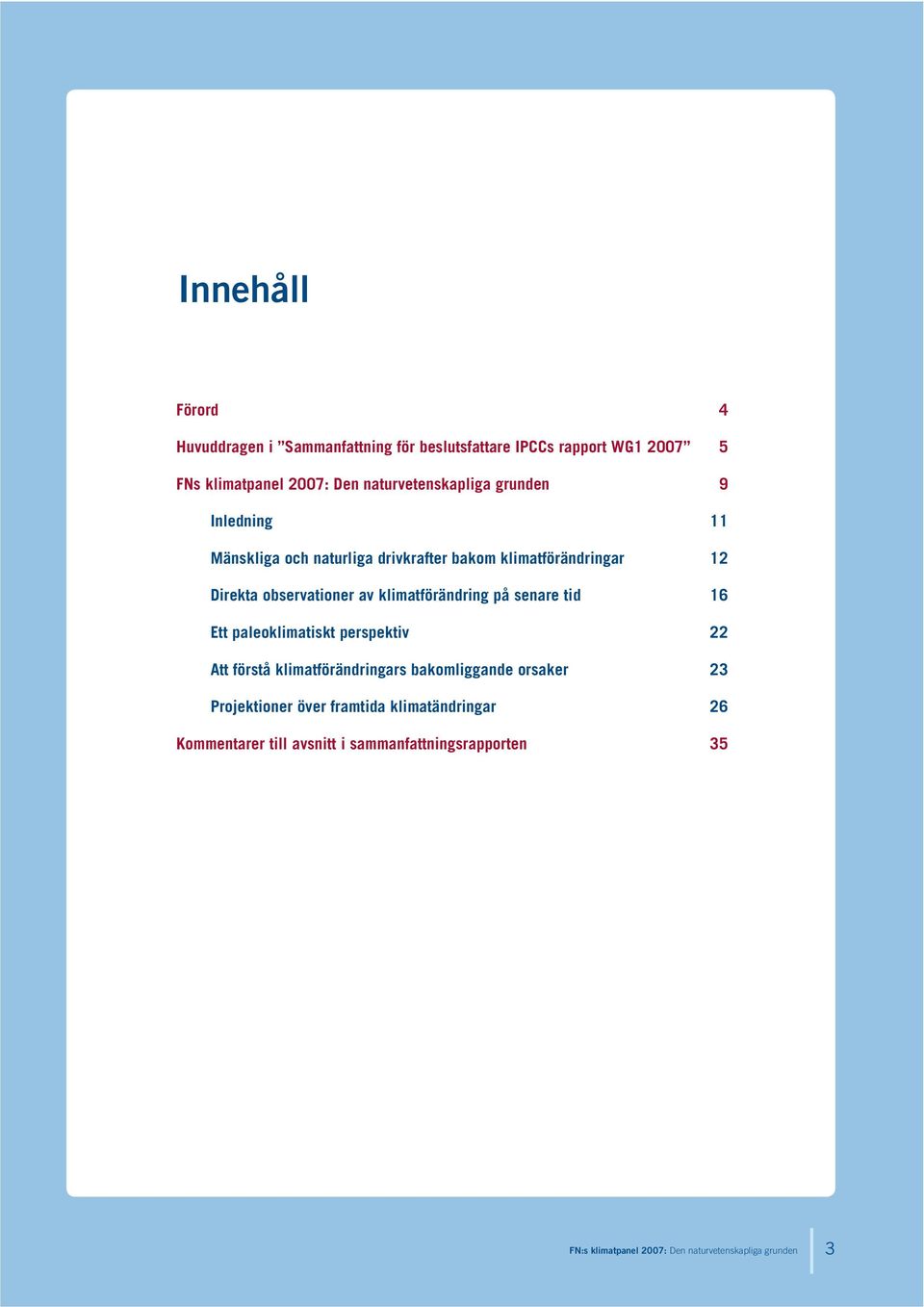 klimatförändring på senare tid 16 Ett paleoklimatiskt perspektiv 22 Att förstå klimatförändringars bakomliggande orsaker 23