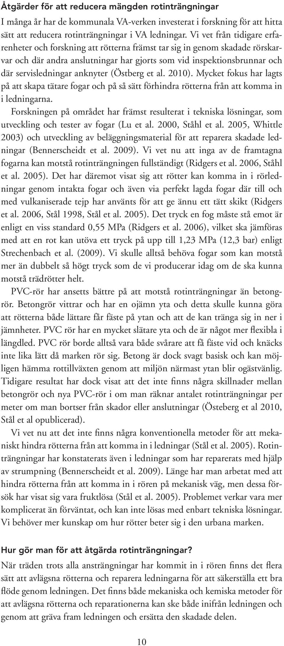 anknyter (Östberg et al. 2010). Mycket fokus har lagts på att skapa tätare fogar och på så sätt förhindra rötterna från att komma in i ledningarna.