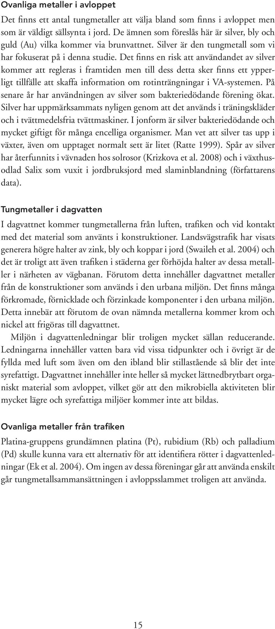 Det finns en risk att användandet av silver kommer att regleras i framtiden men till dess detta sker finns ett ypperligt tillfälle att skaffa information om rotinträngningar i VA-systemen.