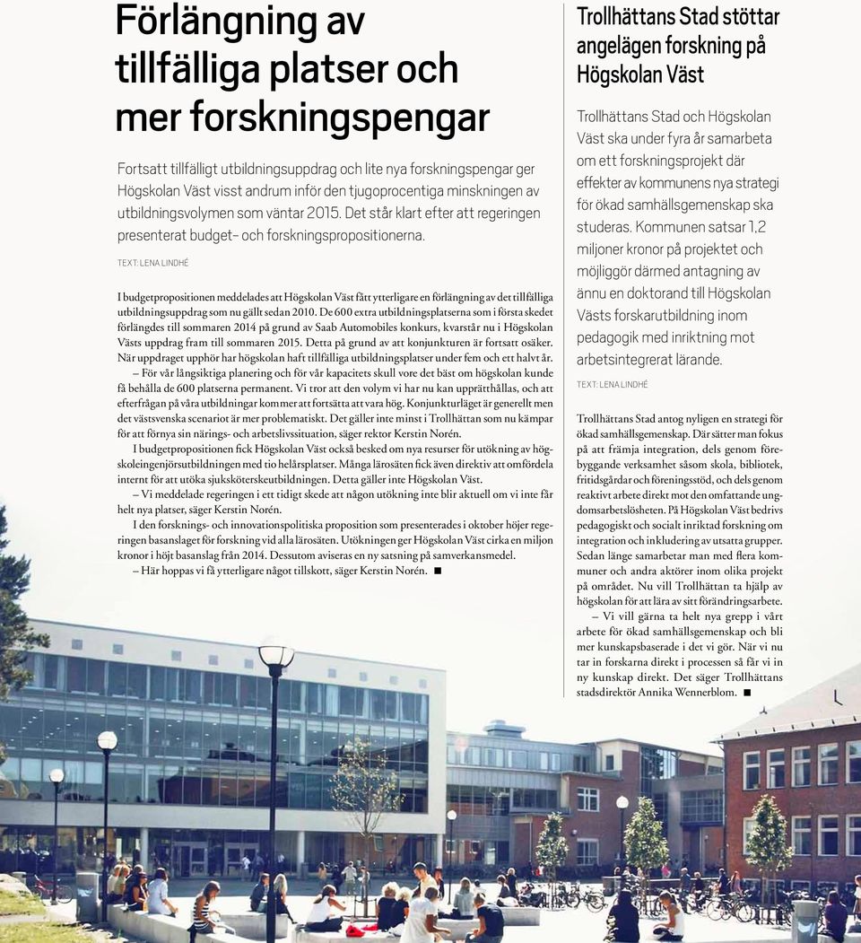 text: Lena Lindhé I budgetpropositionen meddelades att Högskolan Väst fått ytterligare en förlängning av det till fälliga utbildningsuppdrag som nu gällt sedan 2010.