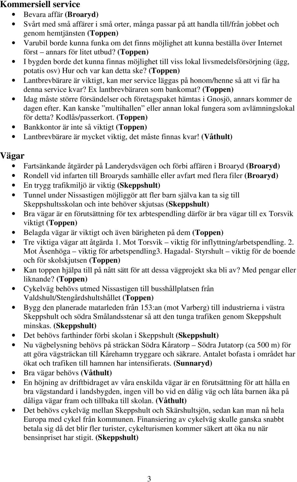 Lantbrevbärare är viktigt, kan mer service läggas på honom/henne så att vi får ha denna service kvar? Ex lantbrevbäraren som bankomat?