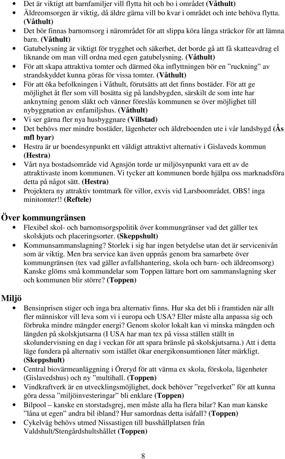 (Våthult) Gatubelysning är viktigt för trygghet och säkerhet, det borde gå att få skatteavdrag el liknande om man vill ordna med egen gatubelysning.