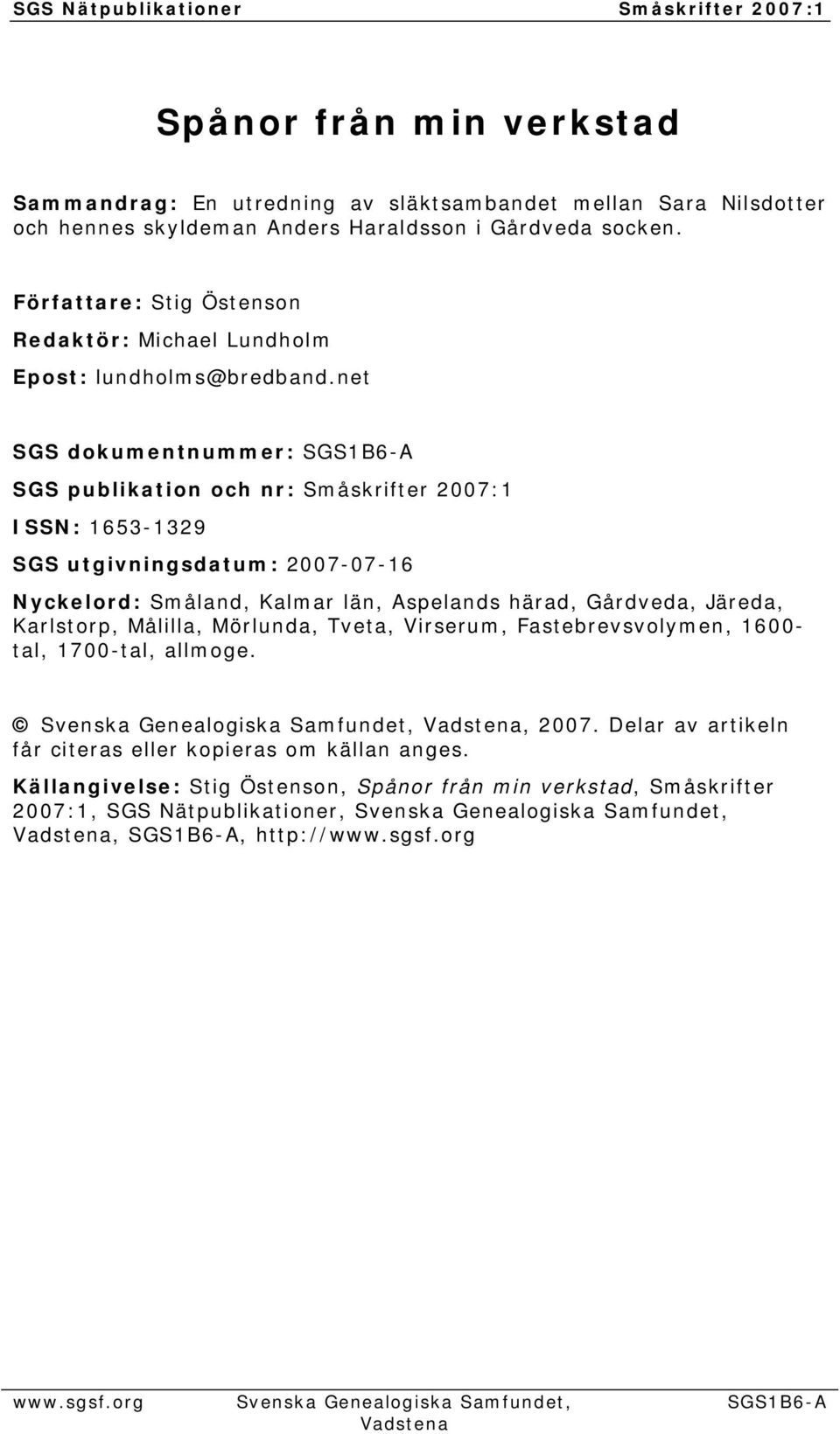 net SGS dokumentnummer: SGS1B6-A SGS publikation och nr: Småskrifter 2007:1 ISSN: 1653-1329 SGS utgivningsdatum: 2007-07-16 Nyckelord: Småland, Kalmar län, Aspelands härad, Gårdveda, Järeda,