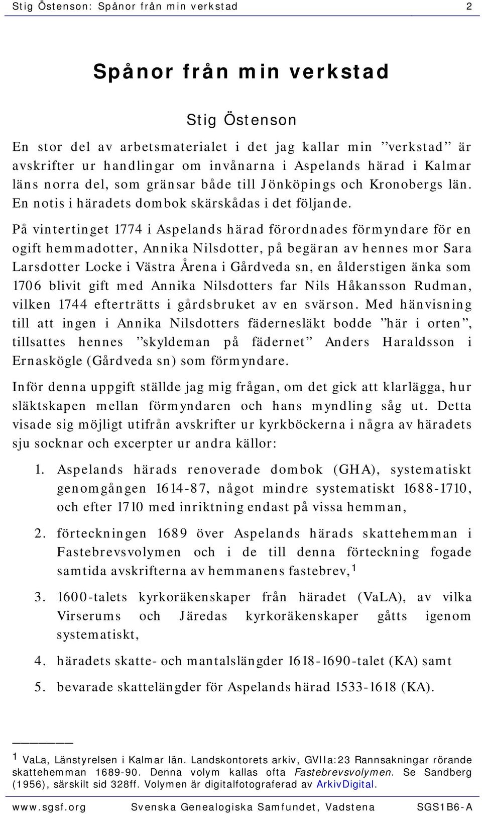 På vintertinget 1774 i Aspelands härad förordnades förmyndare för en ogift hemmadotter, Annika Nilsdotter, på begäran av hennes mor Sara Larsdotter Locke i Västra Årena i Gårdveda sn, en ålderstigen