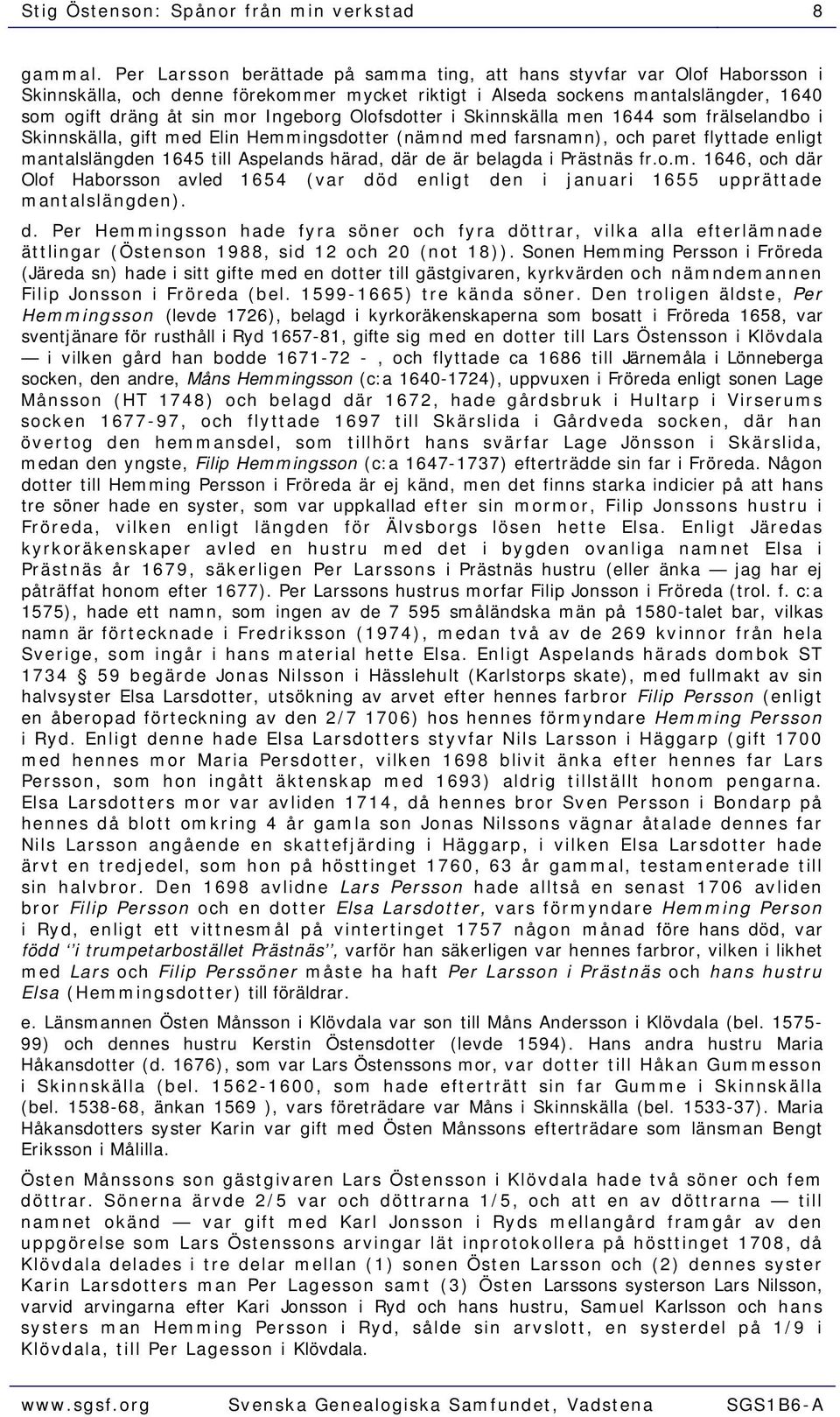 Olofsdotter i Skinnskälla men 1644 som frälselandbo i Skinnskälla, gift med Elin Hemmingsdotter (nämnd med farsnamn), och paret flyttade enligt mantalslängden 1645 till Aspelands härad, där de är