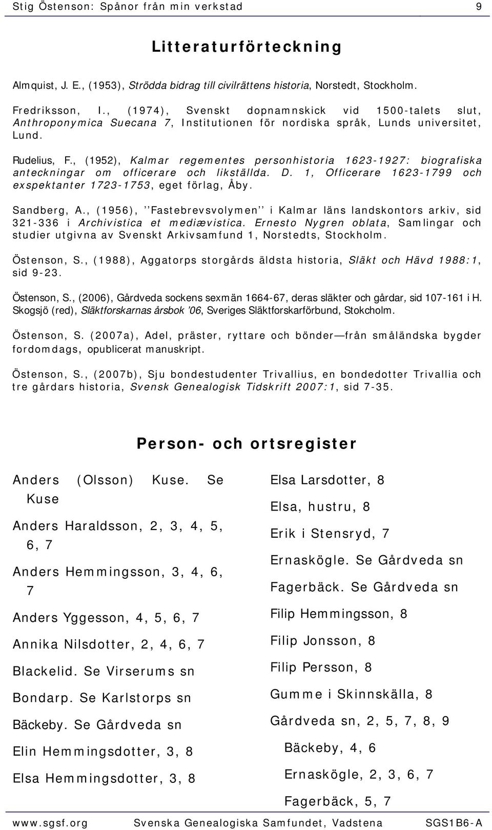 , (1952), Kalmar regementes personhistoria 1623-1927: biografiska anteckningar om officerare och likställda. D. 1, Officerare 1623-1799 och exspektanter 1723-1753, eget förlag, Åby. Sandberg, A.