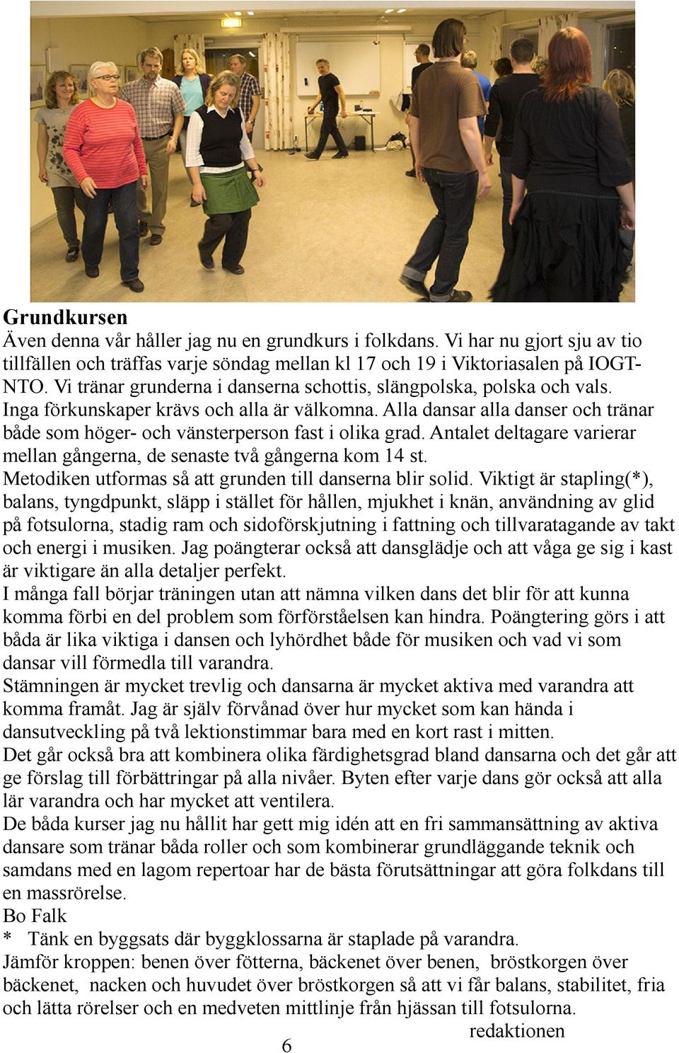 Alla dansar alla danser och tränar både som höger- och vänsterperson fast i olika grad. Antalet deltagare varierar mellan gångerna, de senaste två gångerna kom 14 st.