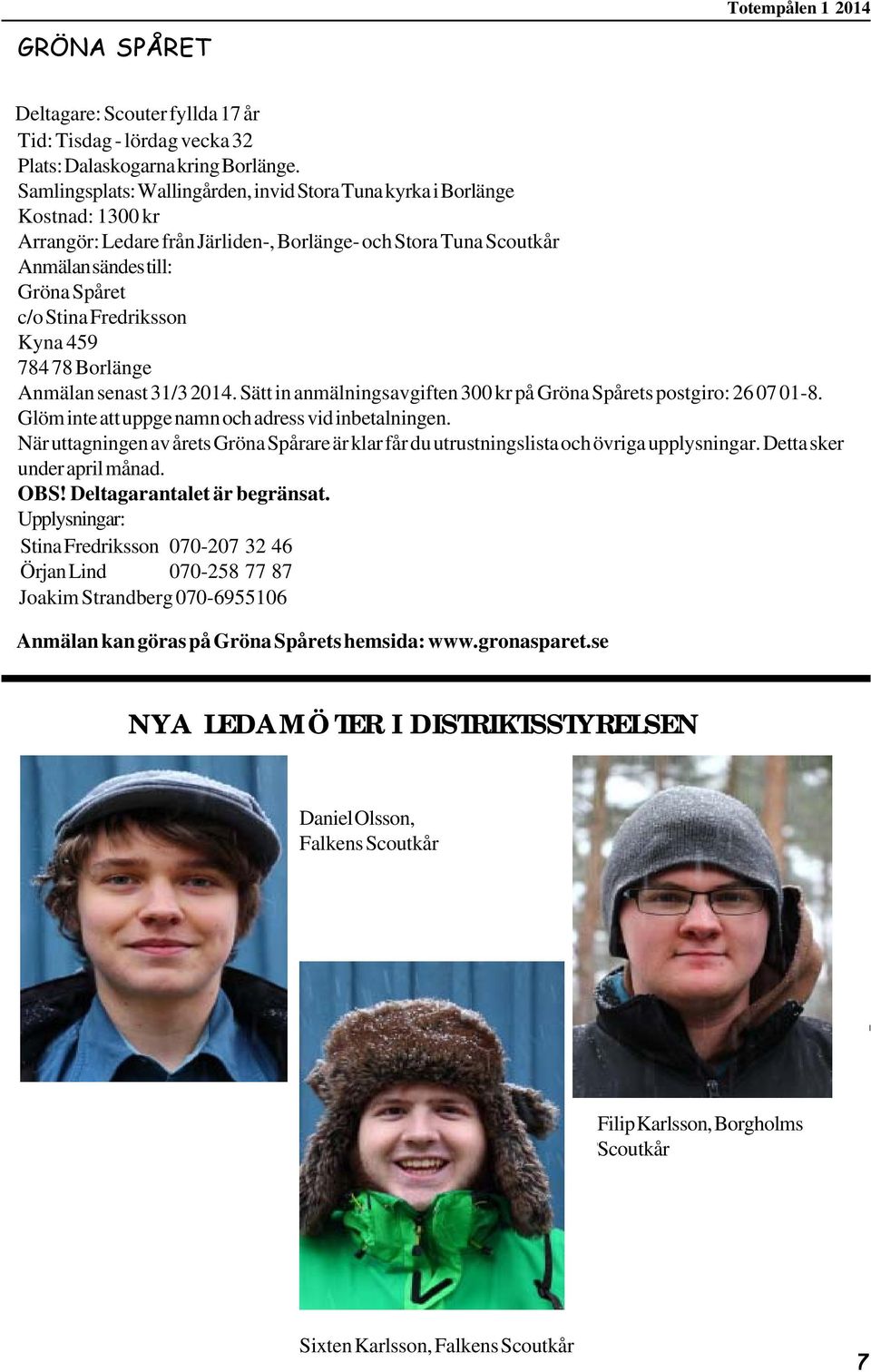 Fredriksson Kyna 459 78478 Borlänge Anmälan senast 31/32014. Sätt in anmälningsavgiften 300 kr på Gröna Spårets postgiro: 260701-8. Glöm inte att uppge namn och adress vid inbetalningen.