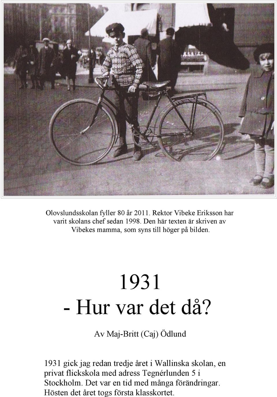 Av Maj-Britt (Caj) Ödlund 1931 gick jag redan tredje året i Wallinska skolan, en privat flickskola med