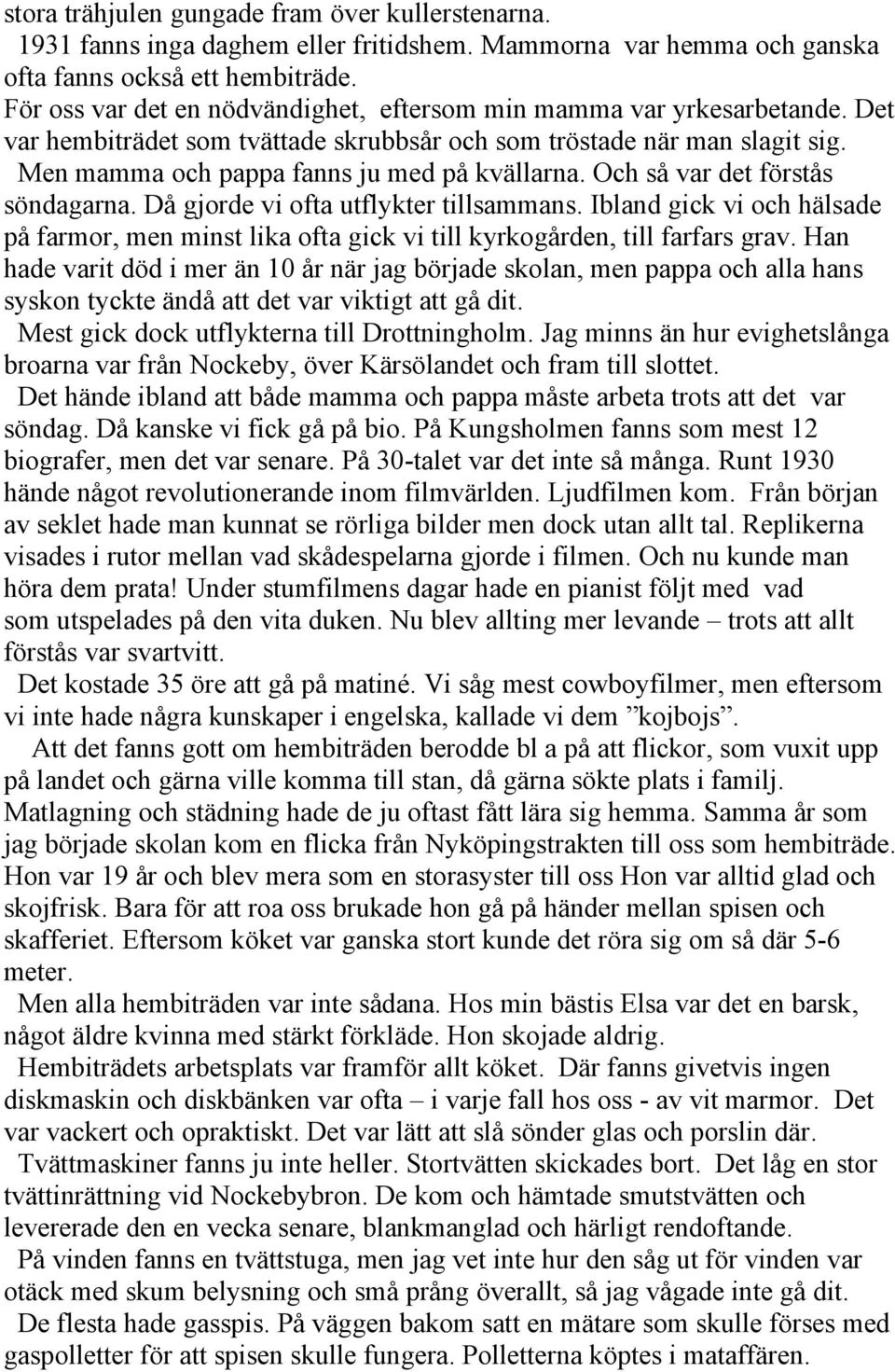 Och så var det förstås söndagarna. Då gjorde vi ofta utflykter tillsammans. Ibland gick vi och hälsade på farmor, men minst lika ofta gick vi till kyrkogården, till farfars grav.