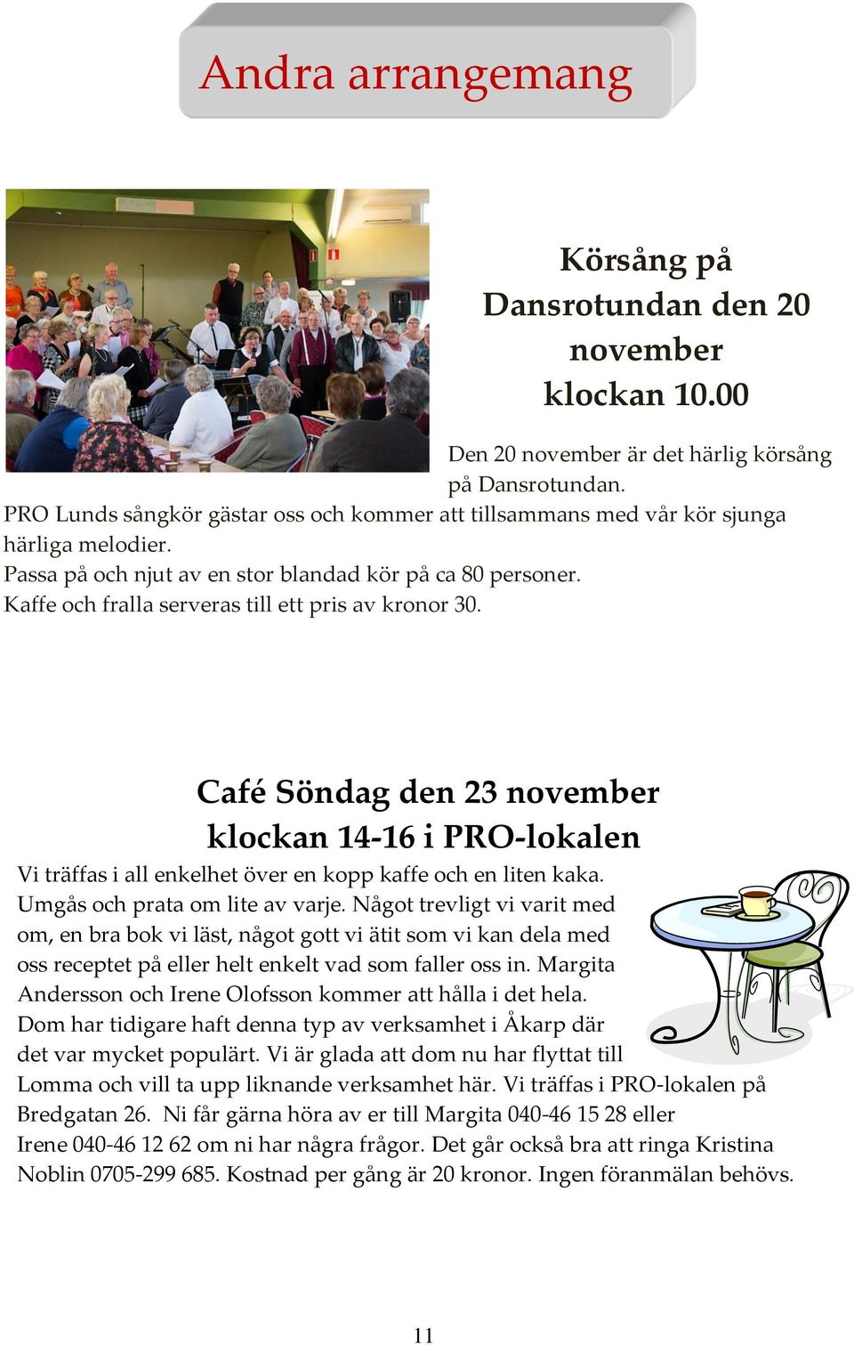 Kaffe och fralla serveras till ett pris av kronor 30. Café Söndag den 23 november klockan 14-16 i PRO-lokalen Vi träffas i all enkelhet över en kopp kaffe och en liten kaka.