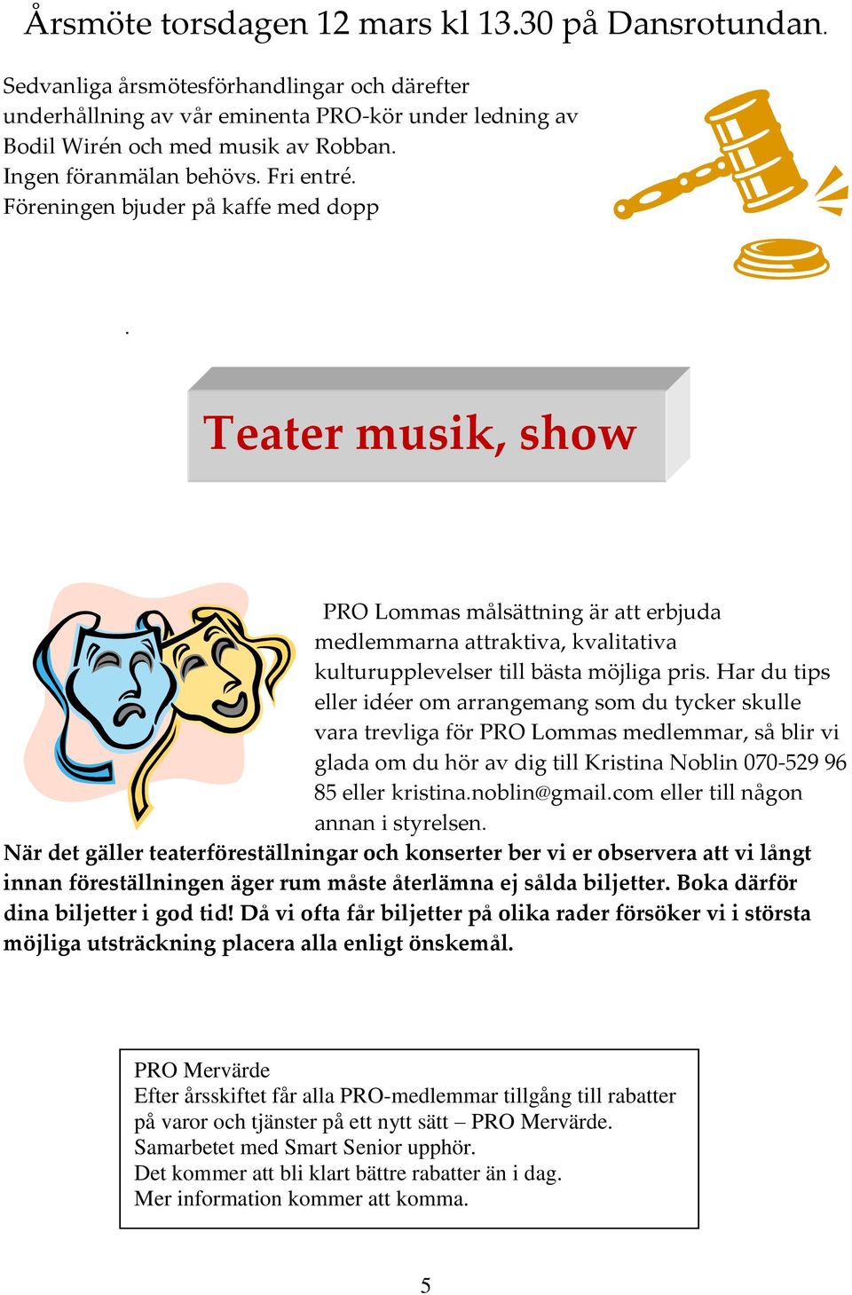 Teater musik, show PRO Lommas målsättning är att erbjuda medlemmarna attraktiva, kvalitativa kulturupplevelser till bästa möjliga pris.