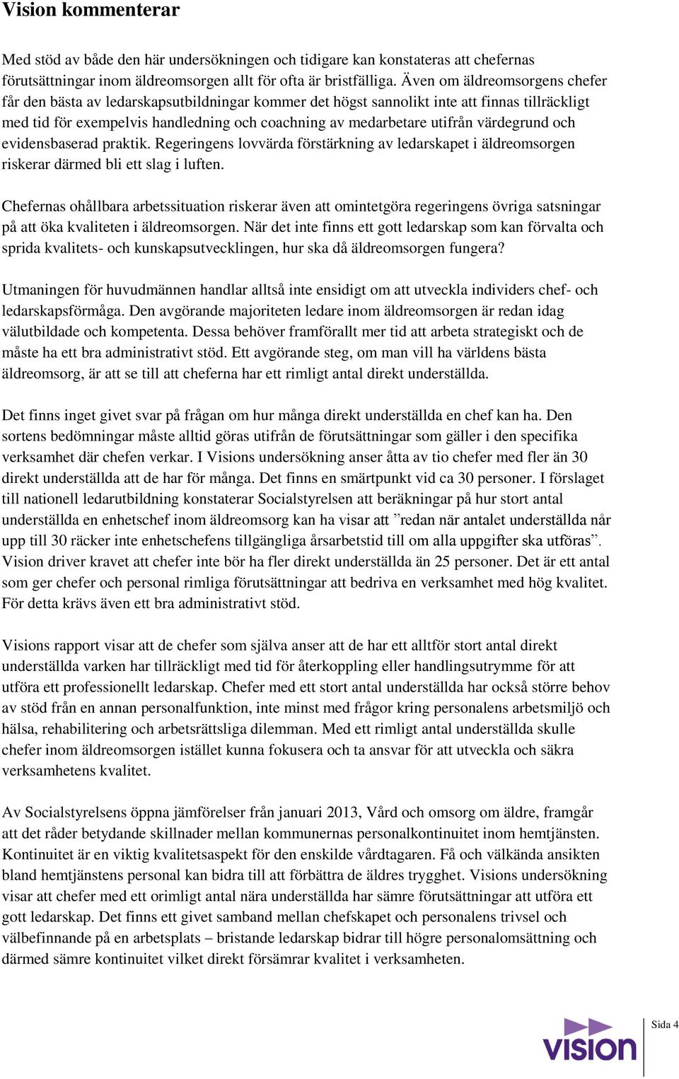 värdegrund och evidensbaserad praktik. Regeringens lovvärda förstärkning av ledarskapet i äldreomsorgen riskerar därmed bli ett slag i luften.