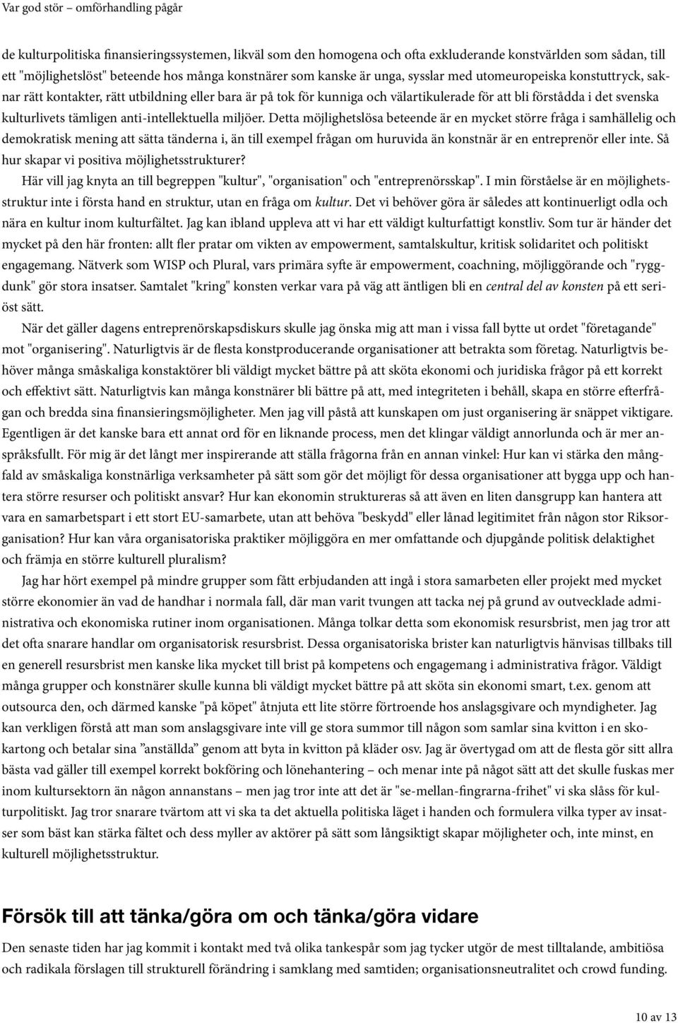 miljöer. Detta möjlighetslösa beteende är en mycket större fråga i samhällelig och demokratisk mening att sätta tänderna i, än till exempel frågan om huruvida än konstnär är en entreprenör eller inte.