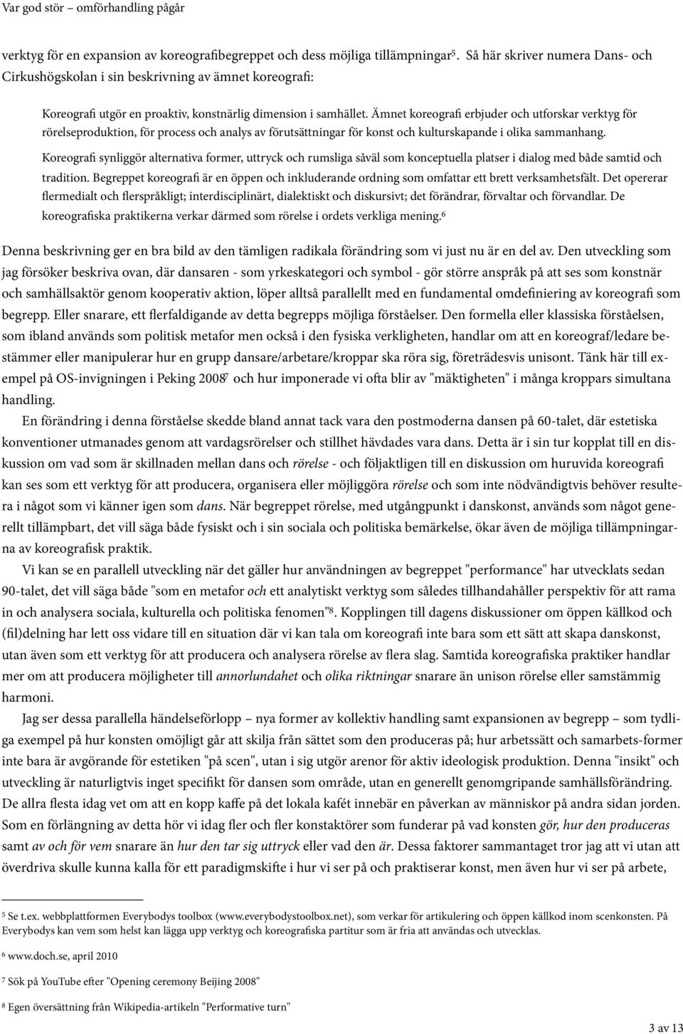 Ämnet koreografi erbjuder och utforskar verktyg för rörelseproduktion, för process och analys av förutsättningar för konst och kulturskapande i olika sammanhang.