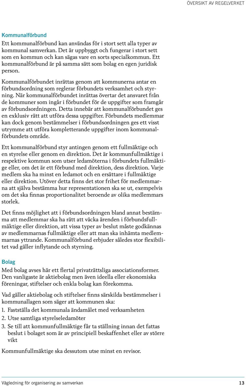 Kommunalförbundet inrättas genom att kommunerna antar en förbundsordning som reglerar förbundets verksamhet och styrning.