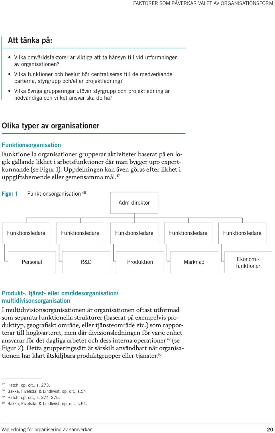 Vilka övriga grupperingar utöver styrgrupp och projektledning är nödvändiga och vilket ansvar ska de ha?