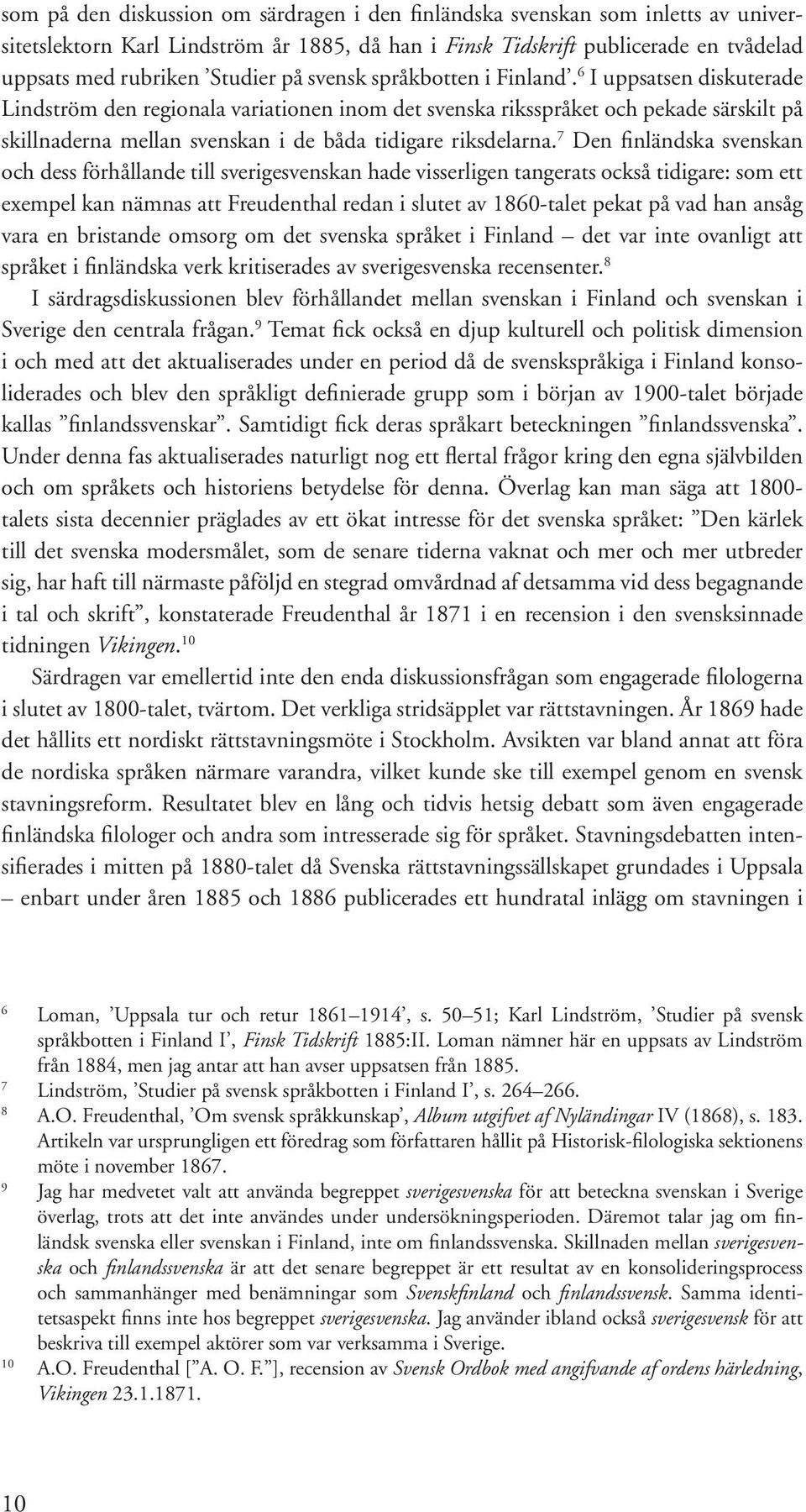 6 I uppsatsen diskuterade Lindström den regionala variationen inom det svenska riksspråket och pekade särskilt på skillnaderna mellan svenskan i de båda tidigare riksdelarna.