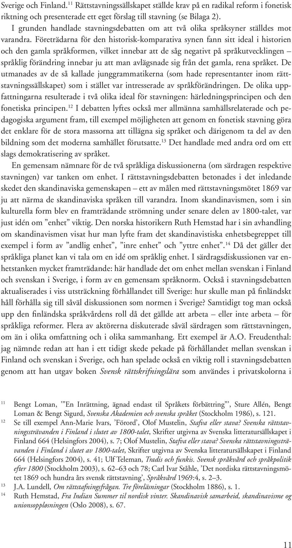 Företrädarna för den historisk-komparativa synen fann sitt ideal i historien och den gamla språkformen, vilket innebar att de såg negativt på språkutvecklingen språklig förändring innebar ju att man