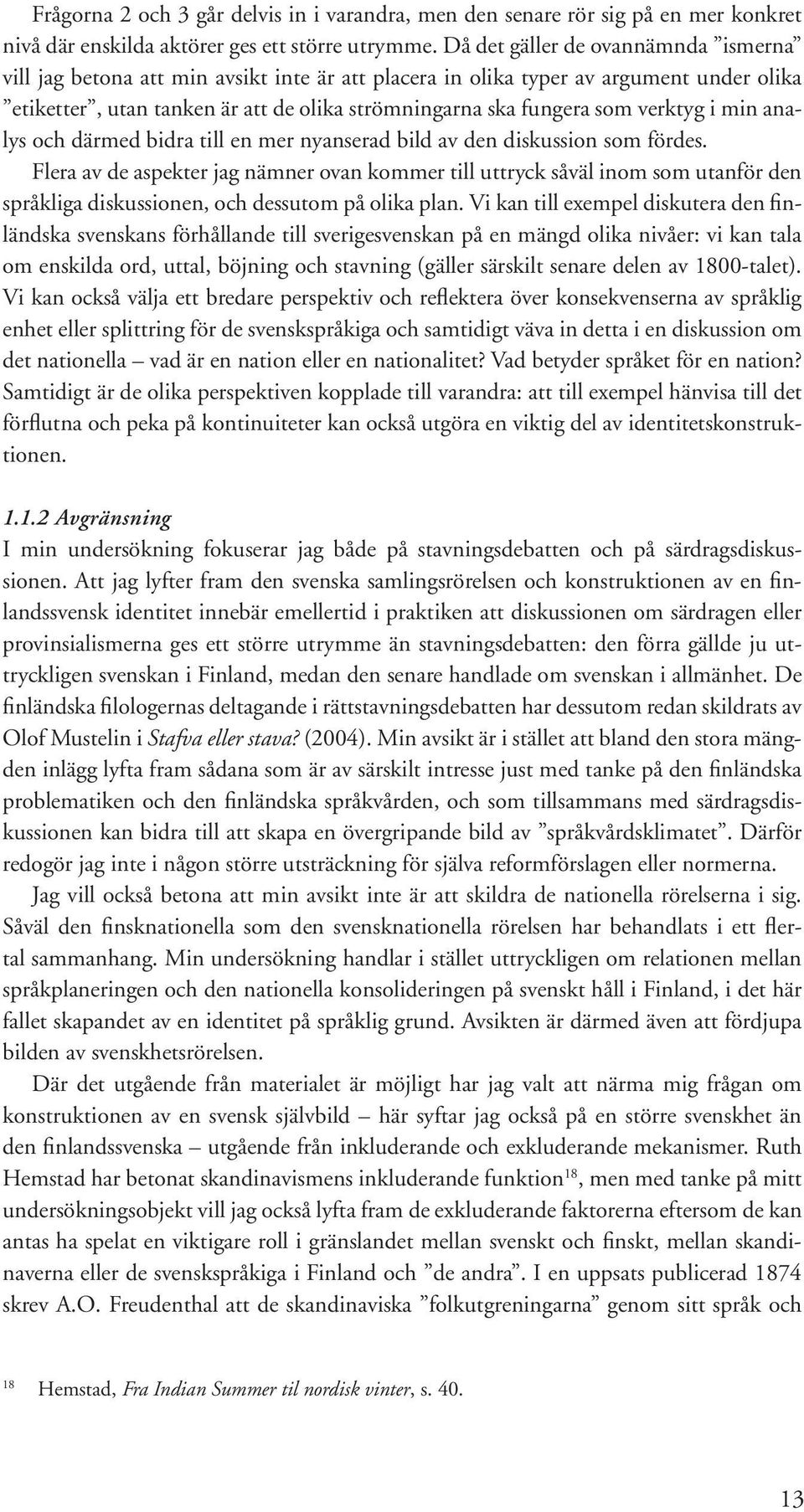 verktyg i min analys och därmed bidra till en mer nyanserad bild av den diskussion som fördes.