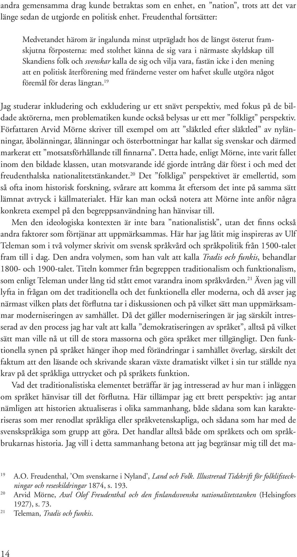 svenskar kalla de sig och vilja vara, fastän icke i den mening att en politisk återförening med fränderne vester om hafvet skulle utgöra något föremål för deras längtan.