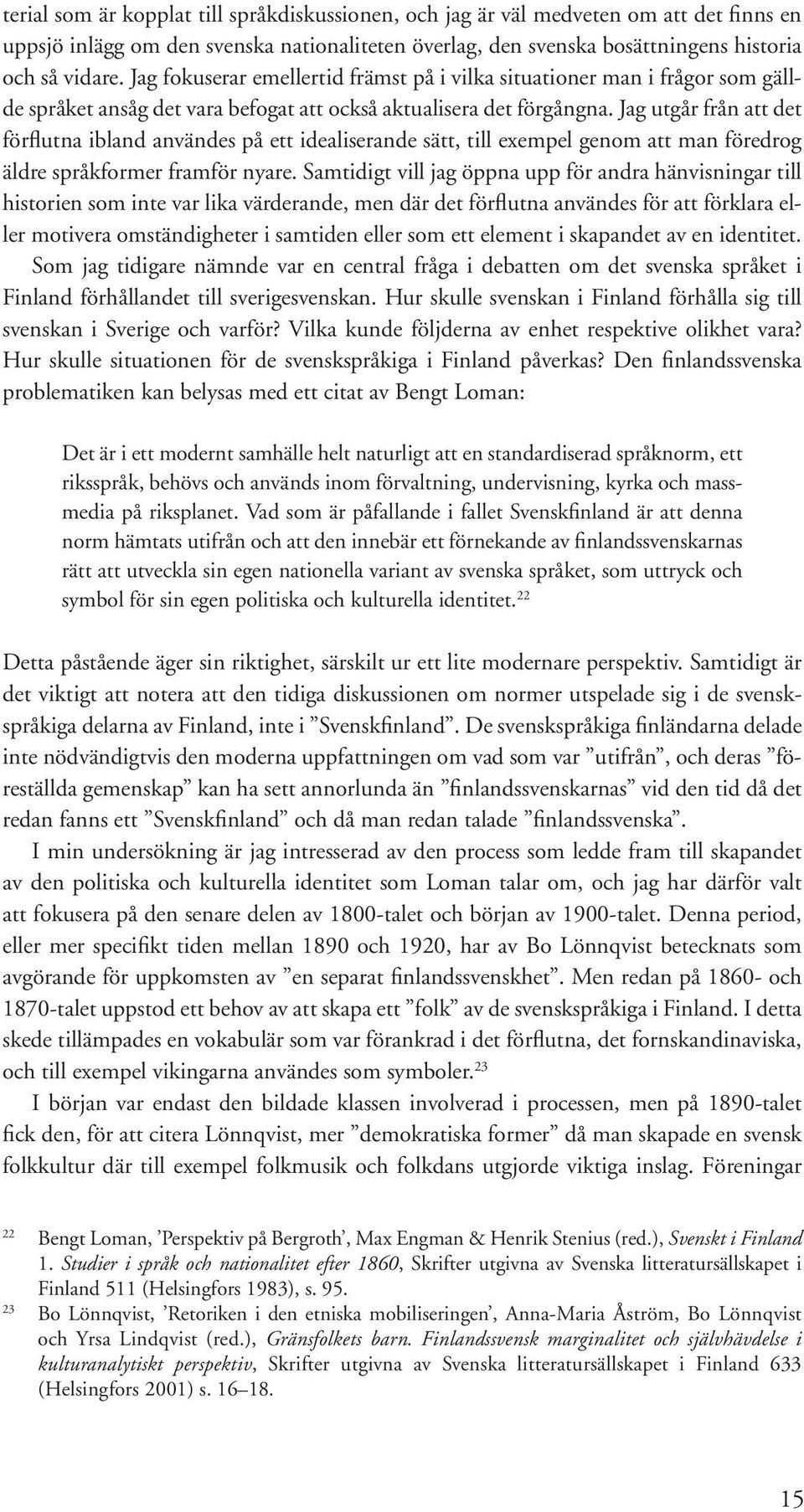 Jag utgår från att det förflutna ibland användes på ett idealiserande sätt, till exempel genom att man föredrog äldre språkformer framför nyare.