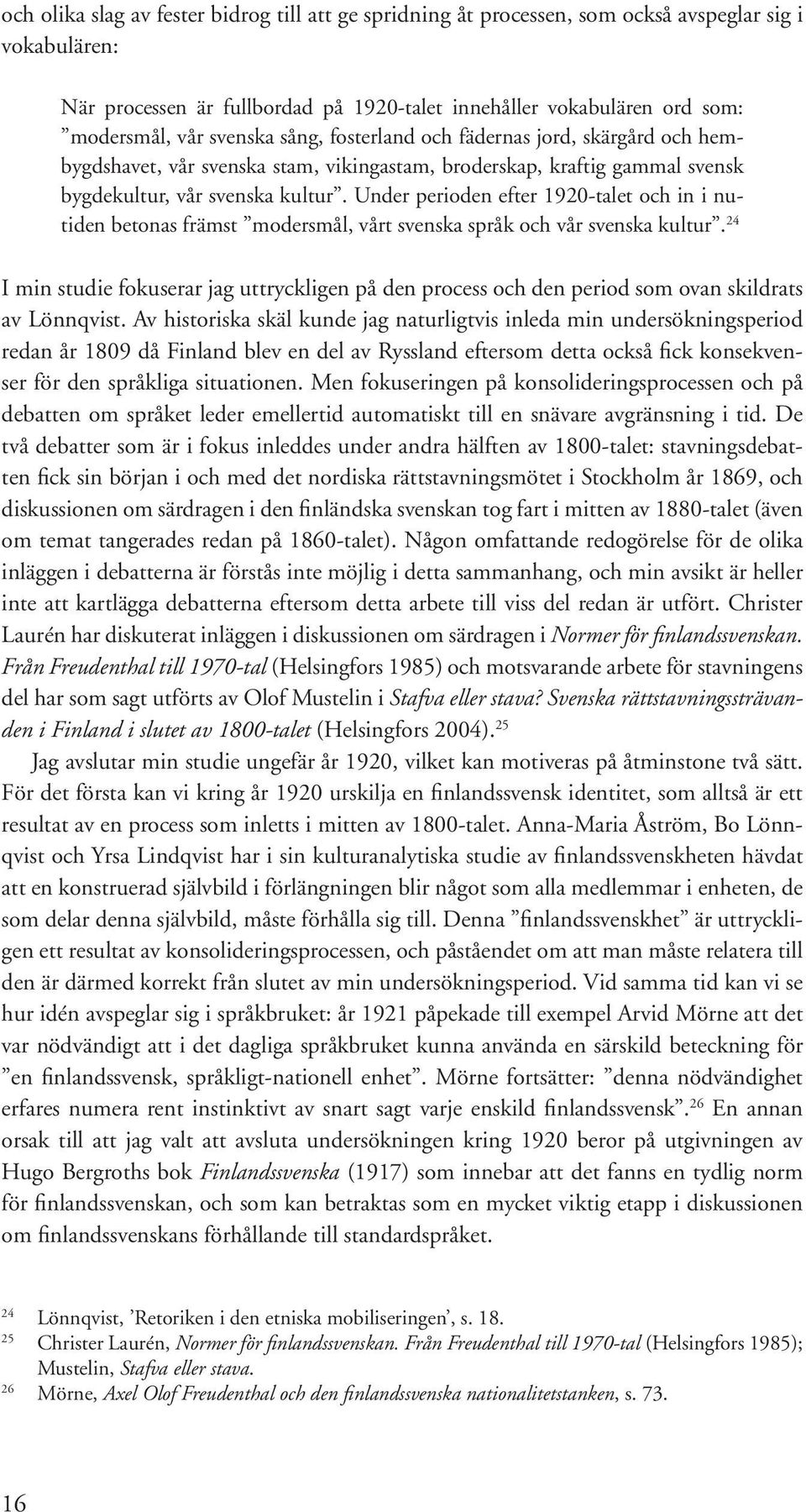 Under perioden efter 1920-talet och in i nutiden betonas främst modersmål, vårt svenska språk och vår svenska kultur.