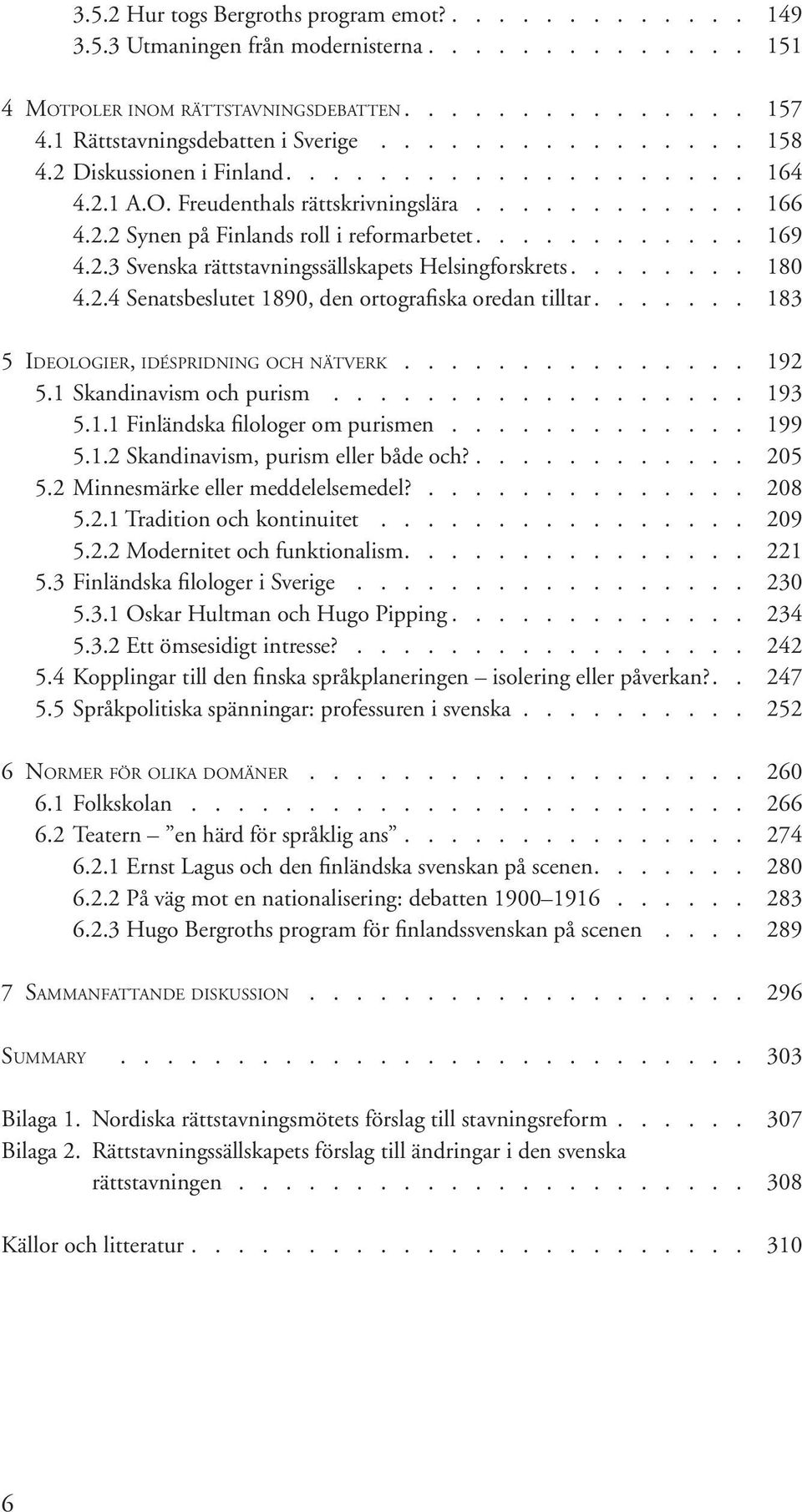 ........... 169 4.2.3 Svenska rättstavningssällskapets Helsingforskrets........ 180 4.2.4 Senatsbeslutet 1890, den ortografiska oredan tilltar....... 183 5 Ideologier, idéspridning och nätverk............... 192 5.