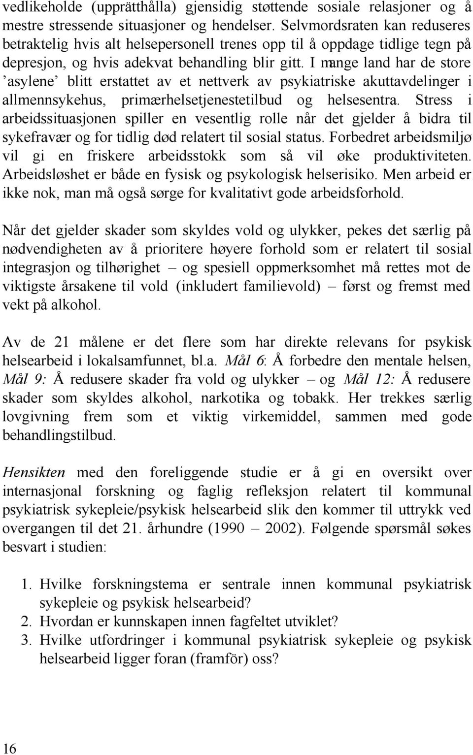 I mange land har de store asylene blitt erstattet av et nettverk av psykiatriske akuttavdelinger i allmennsykehus, primærhelsetjenestetilbud og helsesentra.