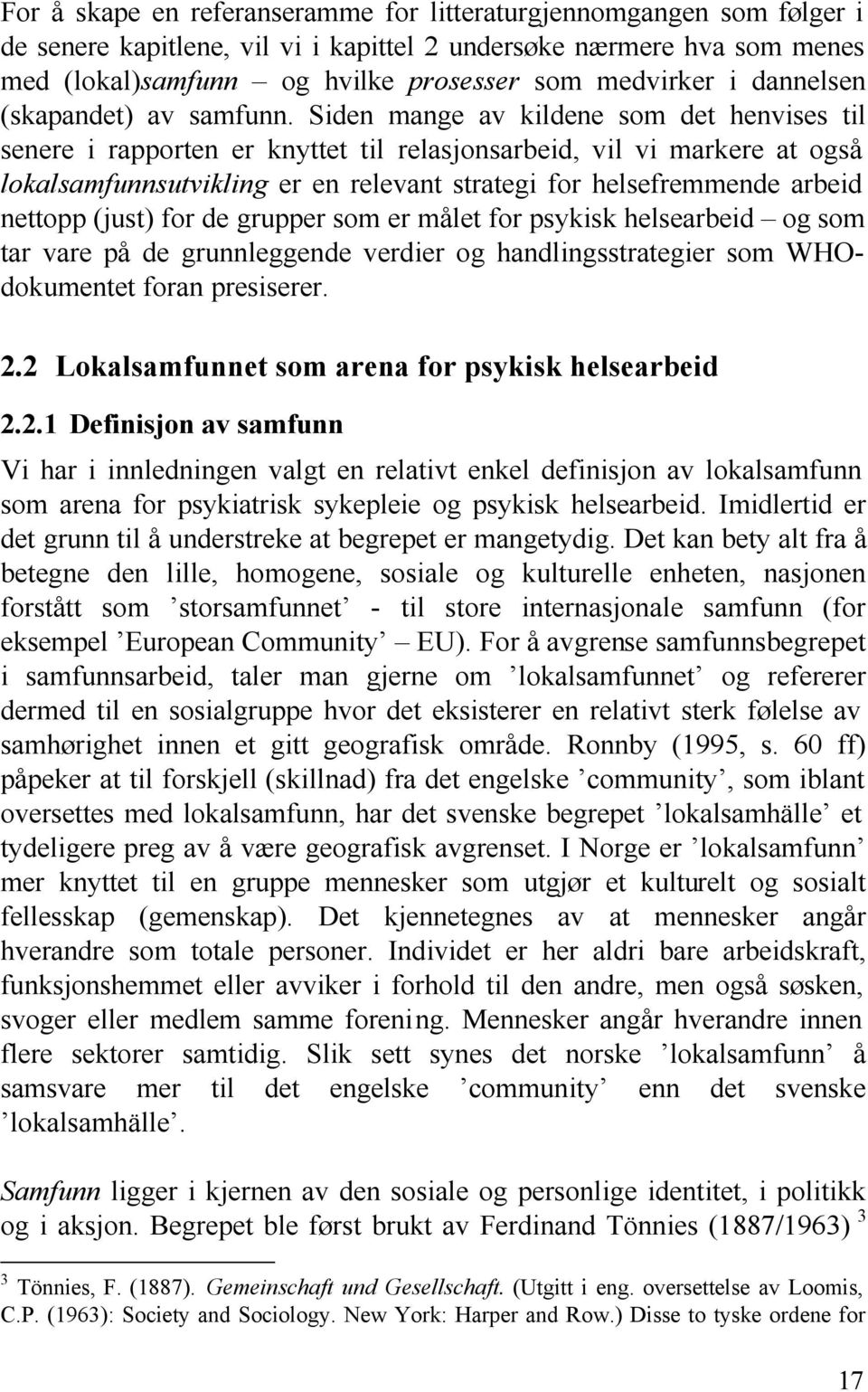 Siden mange av kildene som det henvises til senere i rapporten er knyttet til relasjonsarbeid, vil vi markere at også lokalsamfunnsutvikling er en relevant strategi for helsefremmende arbeid nettopp