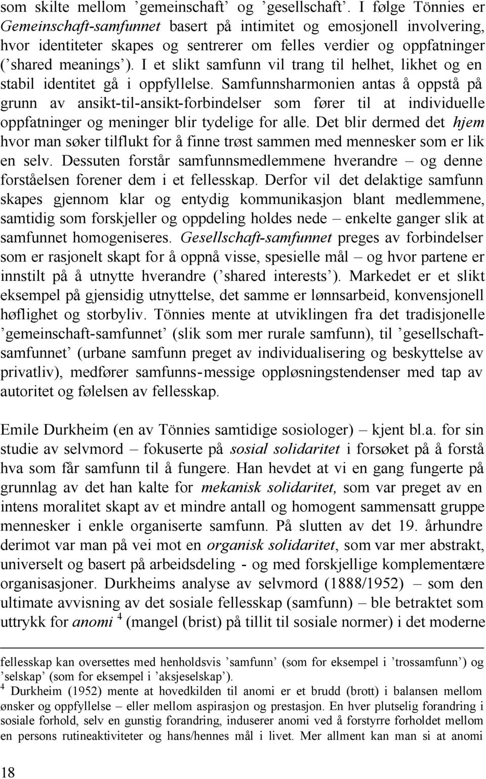 I et slikt samfunn vil trang til helhet, likhet og en stabil identitet gå i oppfyllelse.