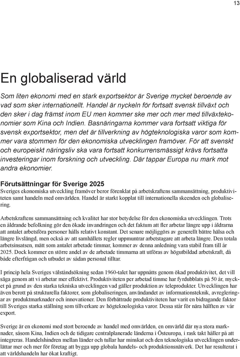 Basnäringarna kommer vara fortsatt viktiga för svensk exportsektor, men det är tillverkning av högteknologiska varor som kommer vara stommen för den ekonomiska utvecklingen framöver.