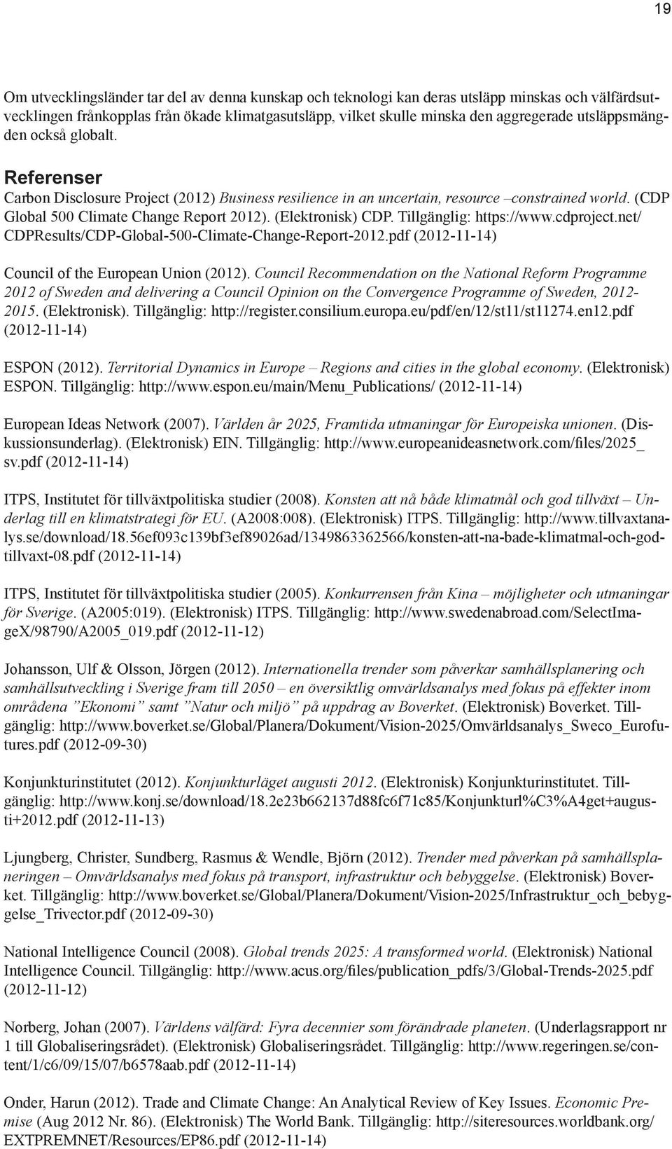 (Elektronisk) CDP. Tillgänglig: https://www.cdproject.net/ CDPResults/CDP-Global-500-Climate-Change-Report-2012.pdf (2012-11-14) Council of the European Union (2012).