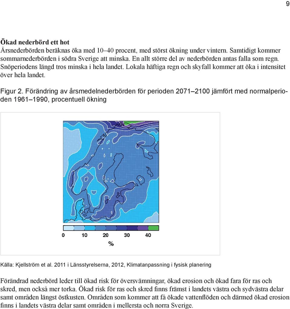 Förändring av årsmedelnederbörden för perioden 2071 2100 jämfört med normalperioden 1961 1990, procentuell ökning Källa: Kjellström et al.