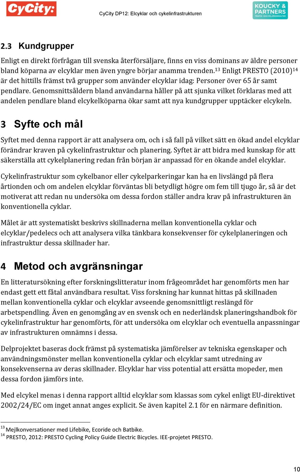 13 EnligtPRETO(2010) 14 ärdethittillsfrämsttvågruppersomanvänderelcyklaridag:personeröver65årsamt pendlare.