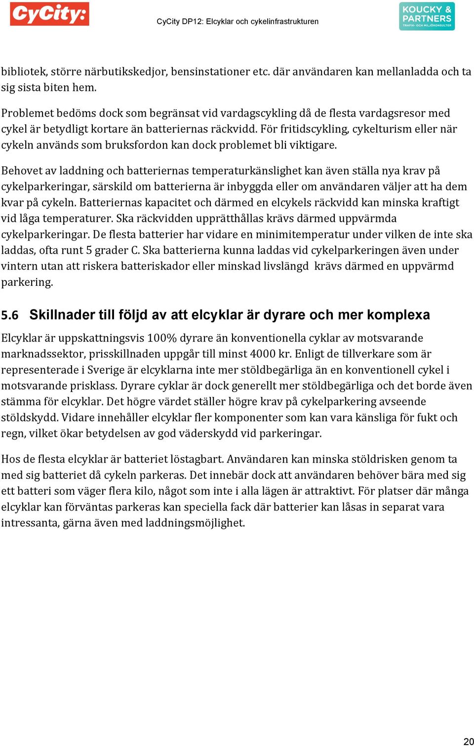 förfritidscykling,cykelturismellernär cykelnanvändssombruksfordonkandockproblemetbliviktigare.