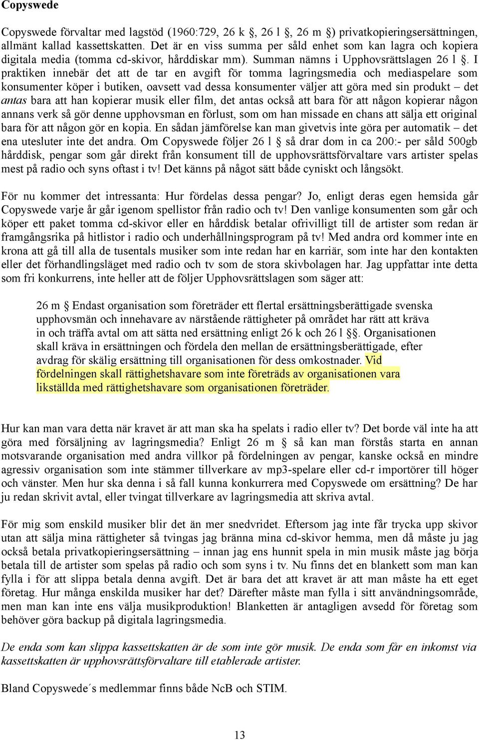 I praktiken innebär det att de tar en avgift för tomma lagringsmedia och mediaspelare som konsumenter köper i butiken, oavsett vad dessa konsumenter väljer att göra med sin produkt det antas bara att