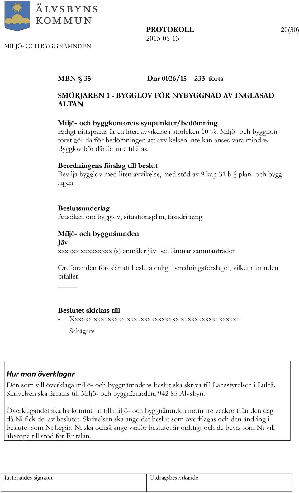 Beredningens förslag till beslut Bevilja bygglov med liten avvikelse, med stöd av 9 kap 31 b plan- och bygglagen.