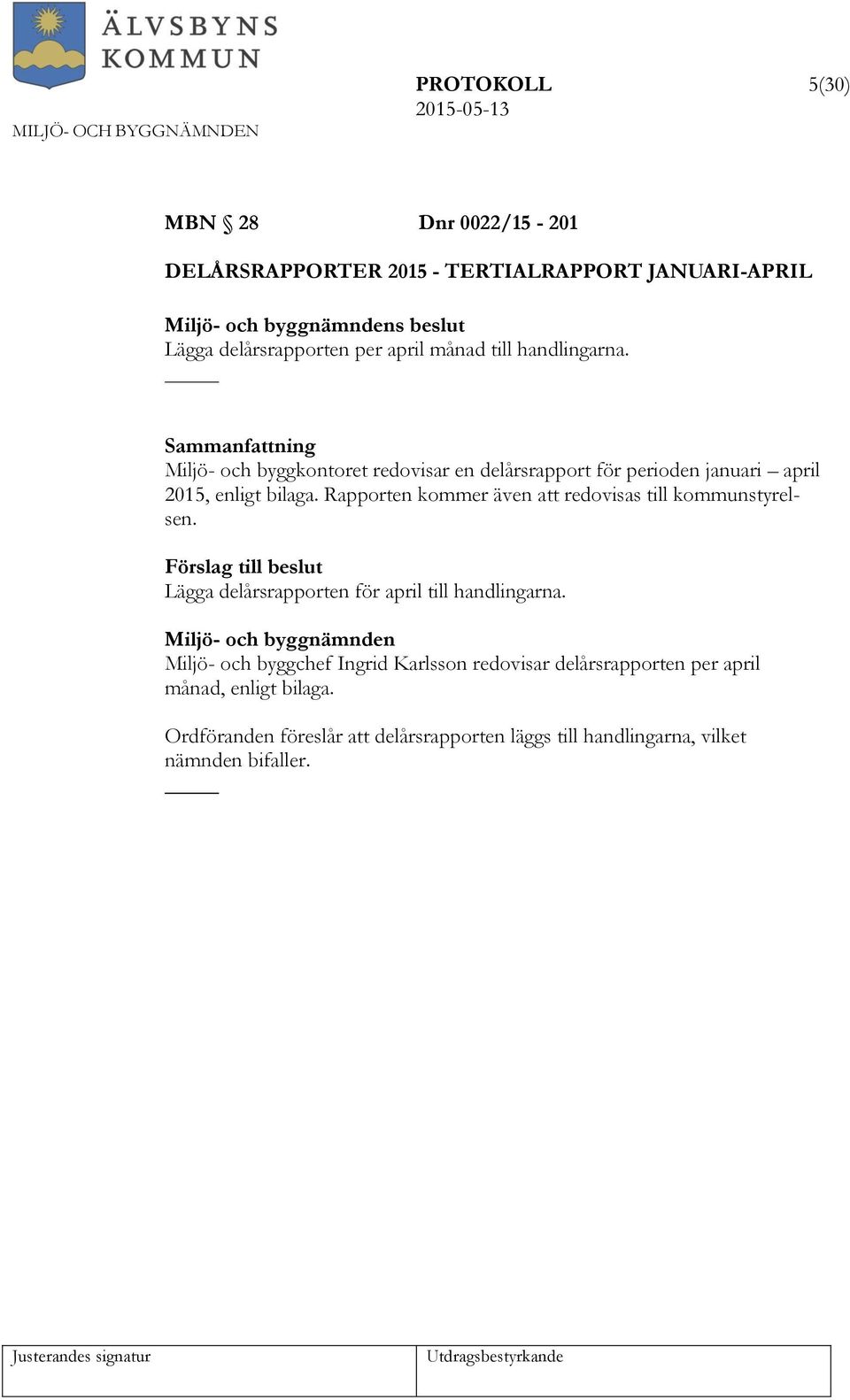 Rapporten kommer även att redovisas till kommunstyrelsen. Förslag till beslut Lägga delårsrapporten för april till handlingarna.