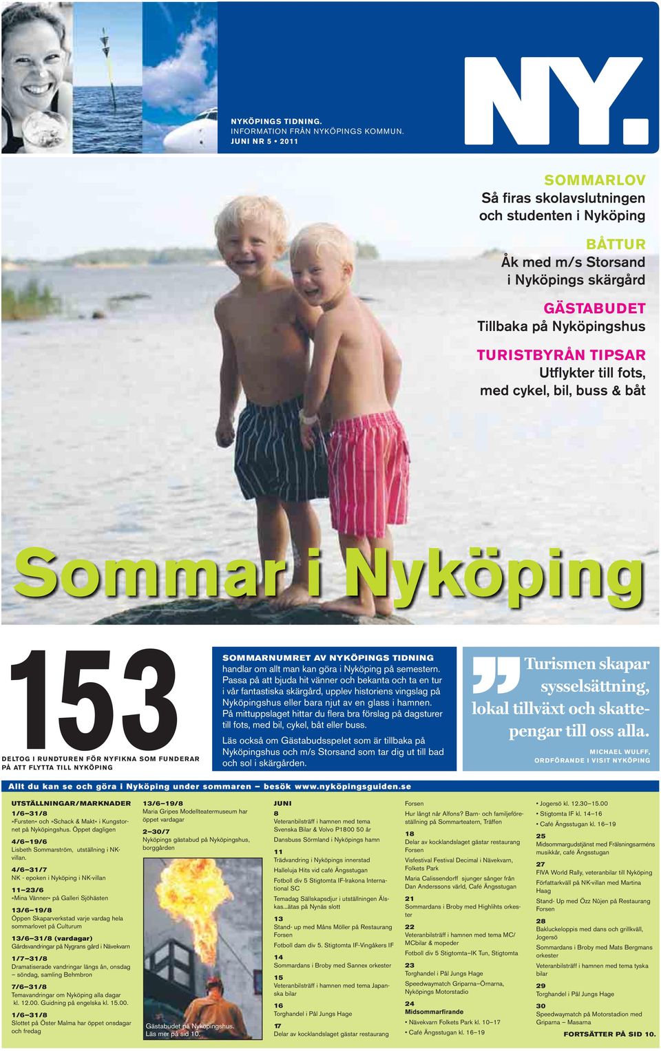 med cykel, bil, buss & båt Sommar i Nyköping 153 DELTOG I RUNDTUREN FÖR NYFIKNA SOM FUNDERAR PÅ ATT FLYTTA TILL NYKÖPING SOMMARNUMRET AV NYKÖPINGS TIDNING handlar om allt man kan göra i Nyköping på