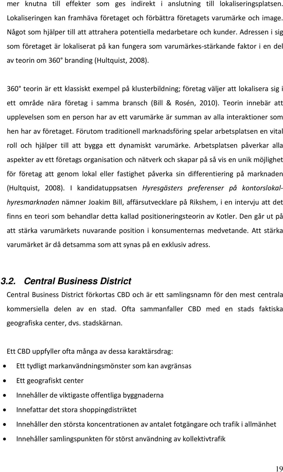 Adressen i sig som företaget är lokaliserat på kan fungera som varumärkes-stärkande faktor i en del av teorin om 360 branding (Hultquist, 2008).